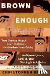 Rivas, Christopher - Brown Enough: True Stories about Love, Violence, the Student Loan Crisis, Hollywood, Race, Familia, and Making It in America