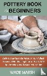 Marsh, Wade - Pottery Book for Beginners