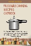 Begum, Fiona - Pressure Canning Recipes Cookbook