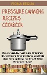 Begum, Fiona - Pressure Canning Recipes Cookbook