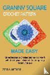 Meyer, Zera - Granny Square Crochet Patterns Made Easy