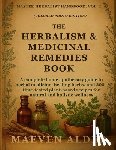 Alder, Maeven - The Herbalism & Medicinal Remedies Book: A Complete Home Apothecary Guide to Herbal Medicine, Healing Herbs, and 200+ Time-Tested Plant-Based Recipes