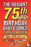 Hartwell, Dale - The Radiant 75th Birthday Baby Boomer Trivia Book
