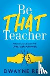Reed, Dwayne - Be THAT teacher