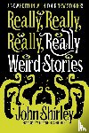 Shirley, John - Really, Really, Really, Really Weird Stories
