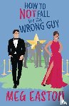 Easton, Meg - How to Not Fall for the Wrong Guy