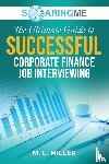 Miller, M. L. - SoaringME The Ultimate Guide to Successful Corporate Finance Job Interviewing