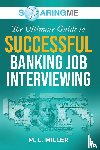 Miller, M. L. - SoaringME The Ultimate Guide to Successful Banking Job Interviewing