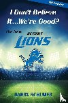 Schumer, Barry - I Don't Believe It... We're Good? The New Detroit Lions