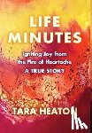 Heaton, Tara - Life Minutes: Igniting Joy from the Fire of Heartache