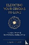 Drury, Susan - Elevating Your Origins to Love