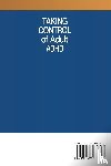 Gillen, Joanne - TAKING CONTROL OF ADULT ADHD