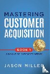Miller, Jason - Miller, J: Mastering Customer Acquisition