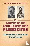 Nyamndi, Fondi Ndifontah - The Politics of the British Cameroons Plebiscites