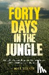 Youkee, Mat - Forty Days in the Jungle: Behind the Extraordinary Survival and Rescue of Four Children Lost in the Amazon