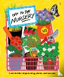 Oehr, Alice - Off to the Nursery: A Celebration of Gardening, Plants and Seasons
