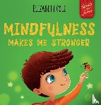 Cole, Elizabeth - Mindfulness Makes Me Stronger