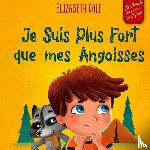 Cole, Elizabeth - Je Suis Plus Fort que mes Angoisses