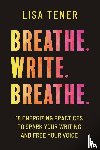 Tener, Lisa - Breathe. Write. Breathe.