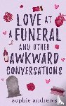 Andrews, Sophie - Love at a Funeral and Other Awkward Conversations