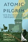 Thomas, James Patrick - Atomic Pilgrim: How Walking Thousands of Miles for Peace Led to Uncovering Some of America's Darkest Nuclear Secrets