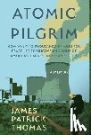 Thomas, James Patrick - Atomic Pilgrim: How Walking Thousands of Miles for Peace Led to Uncovering Some of America's Darkest Nuclear Secrets