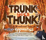 Morris, Heather C. - Trunk Goes Thunk!: A Woodland Tale of Opposites