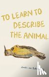 Rebollo Gil, Guillermo - To Learn to Describe the Animal