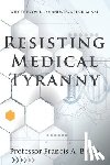 Boyle, Francis A - Resisting Medical Tyranny