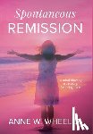 Wheeler, Anne W. - Spontaneous Remission: A mind-blowing true story, fostering hope