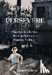 Grieve, Albert - The Fear to Persevere: A Practitioner's Review Surviving Abuse and Domestic Violence