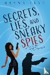 Flye, Rayna - Secrets, Lies, and Sneaky Spies