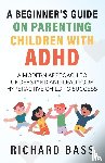 Bass, Richard - A Beginner's Guide on Parenting Children with ADHD