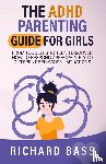 Bass, Richard - The ADHD Parenting Guide for Girls