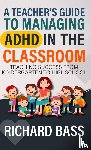Bass, Richard - A Teacher's Guide to Managing ADHD in the Classroom