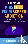 Bass, Richard - Breaking Kids Free from Screen Addiction