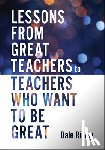 Ripley, Dale - Lessons from Great Teachers to Teachers Who Want to Be Great: (Essential Qualities of Great Teachers)