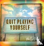 Owen, Holly - Quit Playing Yourself