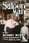 Mugge, Robert - Saloon Man: A German Immigrant Battles the Limits of Liberty, 1870 to 1915