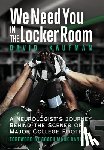 Kaufman, David - We Need You in the Locker Room: A Neurologist's Journey Behind the Scenes of Major College Football