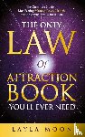 Moon, Layla - The Only Law of Attraction Book You'll Ever Need