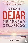Moon, Layla - Cómo Dejar de Pensar Demasiado