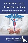 Howard, Jonathan - Everyone Else is Lying to You: How our medical establishment weaponized doubt to spread COVID, normalize quackery, and undermine public health