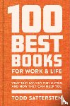 Sattersten, Todd - 100 Best Books for Work and Life: What They Say, Why They Matter, and How They Can Help You