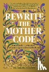 Lyons, Gertrude - Rewrite the Mother Code: From Sacrifice to Stardust - A Cosmic Approach to Motherhood