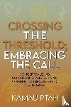 Ptah, Kamau - Crossing the Threshold; Embracing the Call Conceptualizing, Co-Creating and Building Community Through Rites of Passage