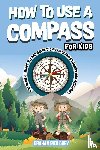 Grey, Graham Rick - How to Use a Compass for Kids