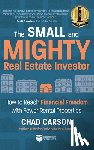 Carson, Chad - Small and Mighty Real Estate Investor: How to Reach Financial Freedom with Fewer Rental Properties