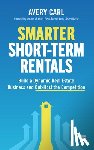 Carl, Avery - Smarter Short-Term Rentals: Build a Dynamic Real Estate Business and Out-Host the Competition