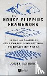 Dainard, James - The House Flipping Framework: The Tactical Playbook to Scale Your Real Estate Portfolio and Reinvest Your Profits